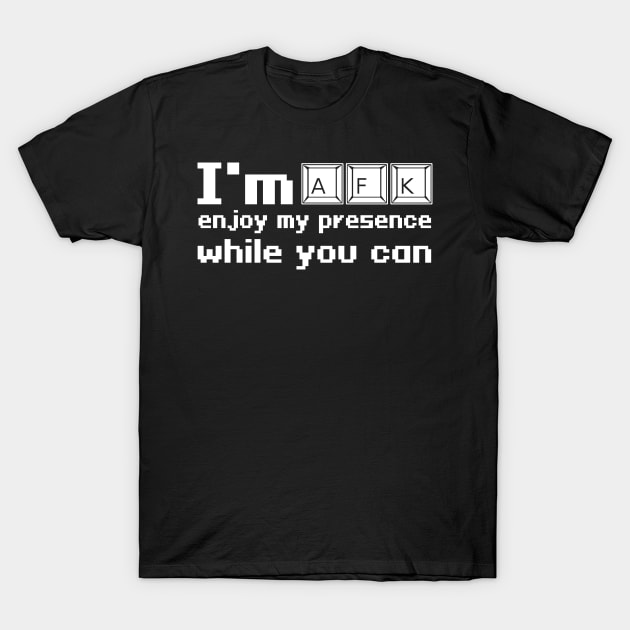 I'm AFK enjoy my presence while you can T-Shirt by WolfGang mmxx